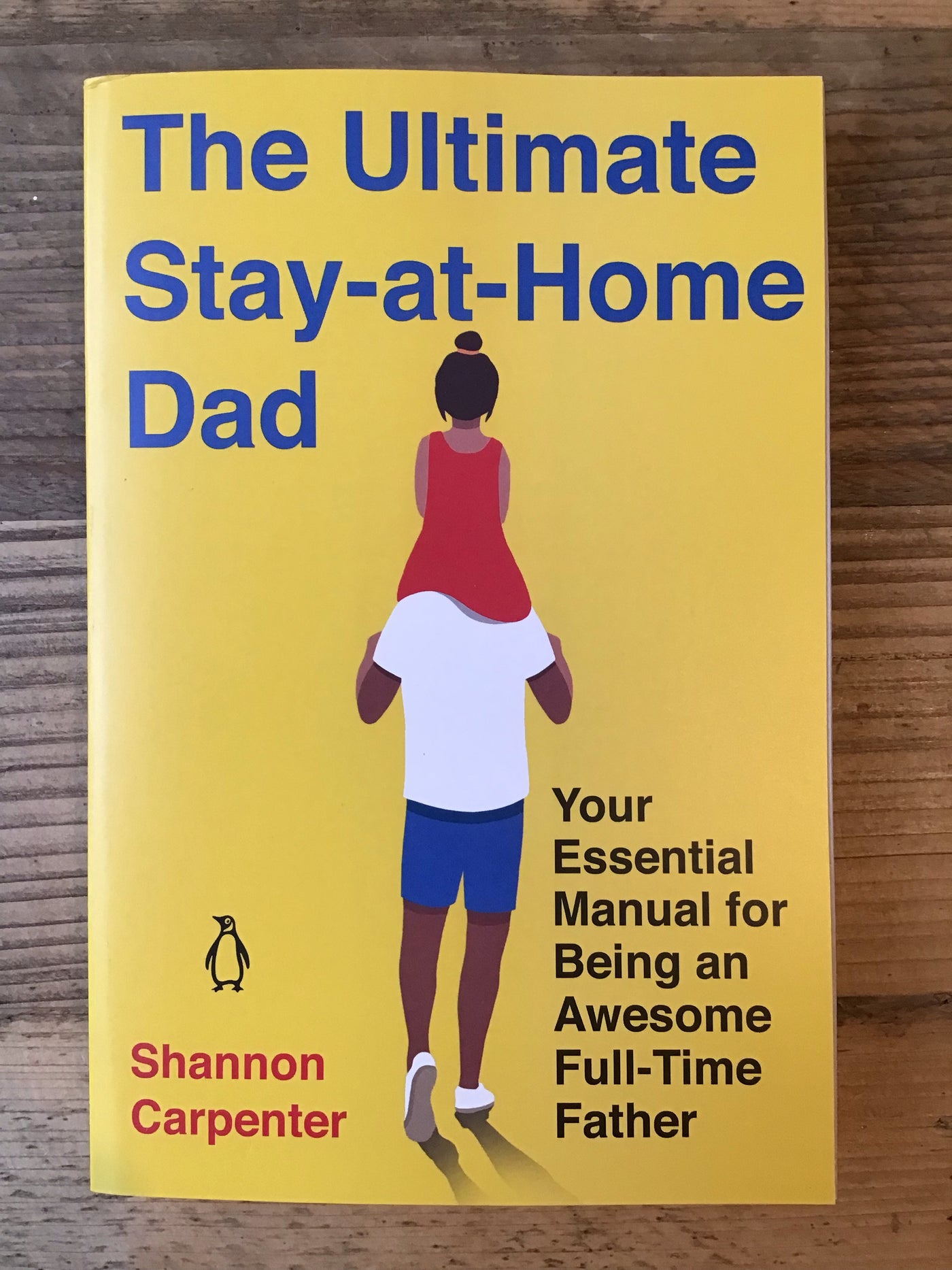 The Ultimate Stay-at-home Dad : Your Essential Manual for Being an Awesome Full-Time Father